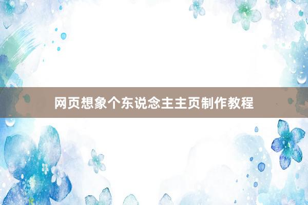网页想象个东说念主主页制作教程