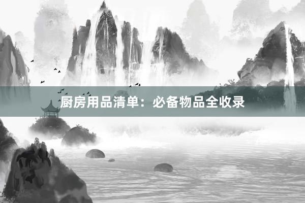 厨房用品清单：必备物品全收录